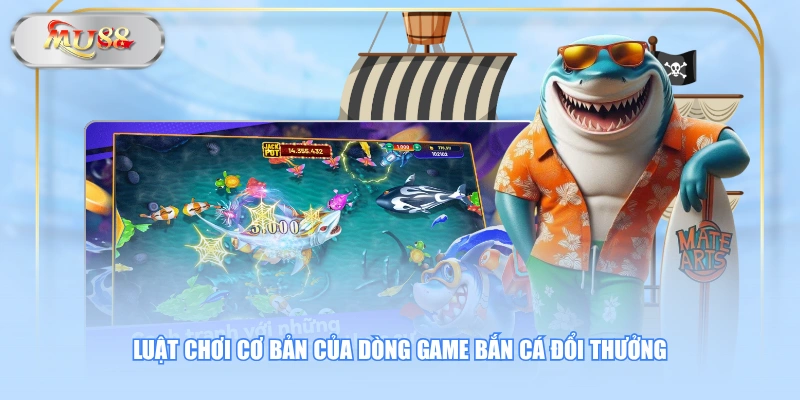 Luật chơi cơ bản của dòng game Bắn Cá đổi thưởng